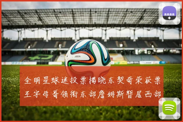 全明星球迷投票揭晓东契奇荣获票王字母哥领衔东部詹姆斯暂居西部第九