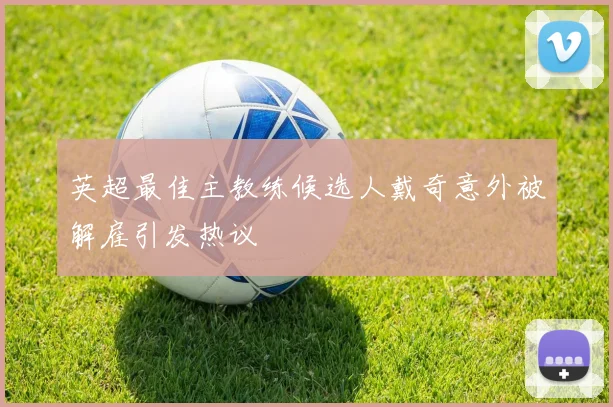 英超最佳主教练候选人戴奇意外被解雇引发热议