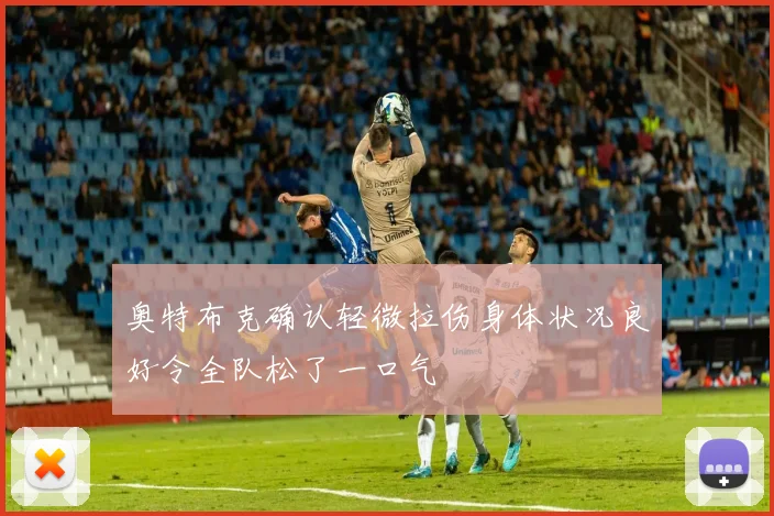 奥特布克确认轻微拉伤身体状况良好令全队松了一口气