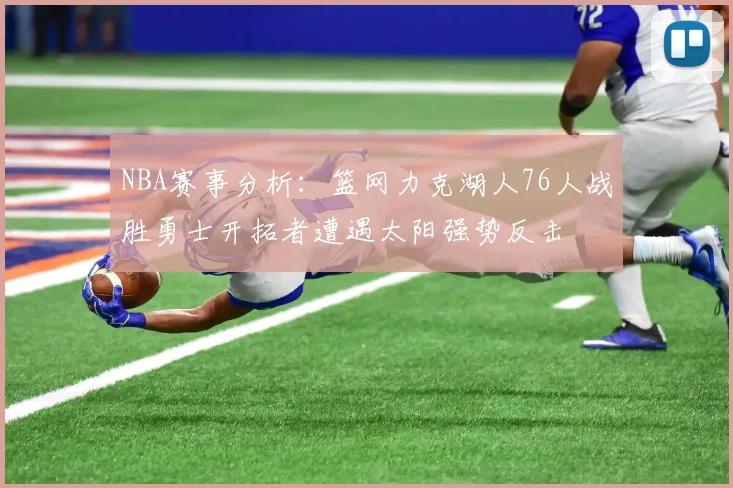 NBA赛事分析：篮网力克湖人76人战胜勇士开拓者遭遇太阳强势反击
