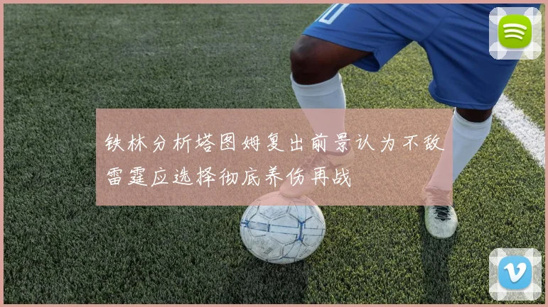 铁林分析塔图姆复出前景认为不敌雷霆应选择彻底养伤再战